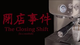 The Closing Shift In A Nutshell (Halloween Special)