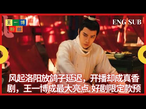 风起洛阳放鸽子延迟，开播却成真香剧，王一博成最大亮点, 好剧限定款预定！真香！ 【王一博粉丝】