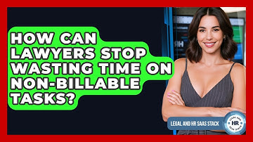 How Can Lawyers Stop Wasting Time On Non-billable Tasks? - Legal And HR SaaS Stack