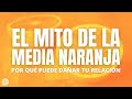 El mito de la media naranja y el amor romántico