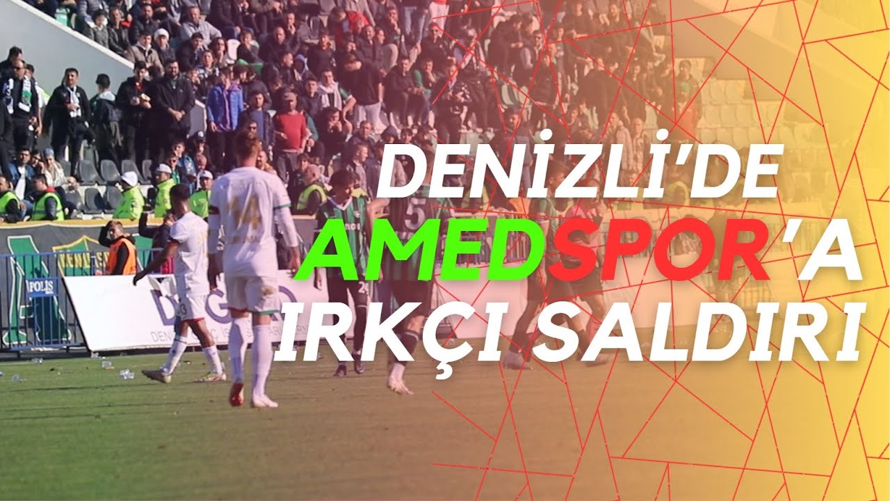 DENİZLİ'DE AMEDSPOR'A IRKÇI SLOGAN VE SALDIRILAR