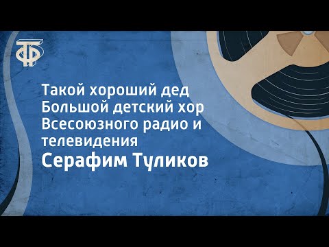 Серафим Туликов. Такой хороший дед. Большой детский хор Всесоюзного радио и телевидения (1975)