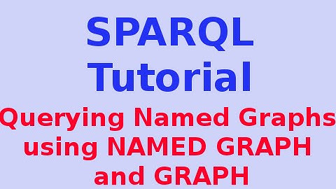 Simple SPARQL Tutorial 28/29: Querying Named Graphs - using NAMED GRAPH and GRAPH