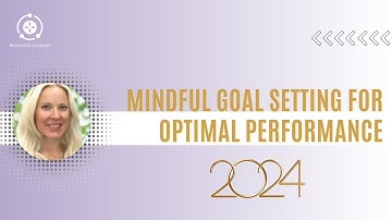 Unlock Optimal Performance in 2024: Mastering Mindful Goal Setting