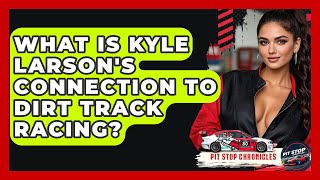 What Is Kyle Larson's Connection To Dirt Track Racing? - Pit Stop Chronicles