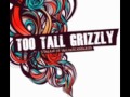 Too Tall Grizzly - Pretendonitus