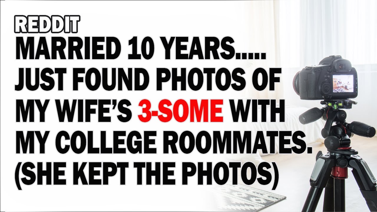 Reddit: Wife of 10 Years Kept Photos of Her College 3 some. - YouTube