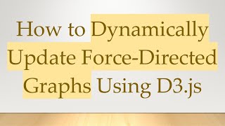 How to Dynamically Update Force-Directed Graphs Using D3.js