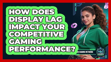 How Does Display Lag Impact Your Competitive Gaming Performance? - Pro Gaming Network