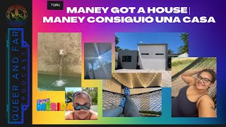 Episode 15- Queer & Far:  Maney Got a House | Maney Consiguió una Casa