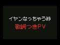 イヤンなっちゃう節 歌詞付きPV