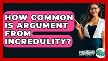How Common Is Argument From Incredulity? - The Language Library