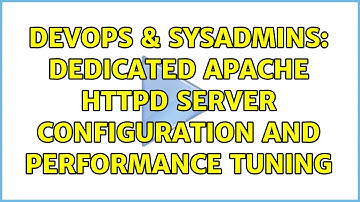 DevOps & SysAdmins: dedicated apache httpd server configuration and performance tuning