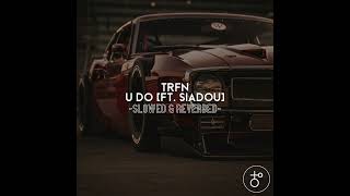 TRFN - U Do (Ft. Siadou) [Slowed & Reverbed]