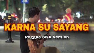 lirik lagu KARNA SU SAYANG (Reggae SKA Version) dan ini semua tentang hati cover by Nanak Romansa