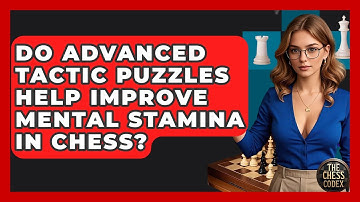 Do Advanced Tactic Puzzles Help Improve Mental Stamina In Chess? - The Chess Codex