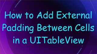 How to Add External Padding Between Cells in a UITableView