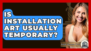 Is Installation Art Usually Temporary? - Inside Museum Walls