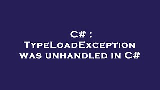 Famous C# : TypeLoadException was unhandled in C# Net Worth