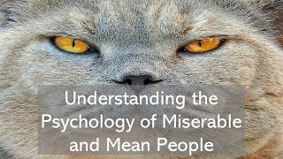 Understanding The Psychology of Miserable and Mean People