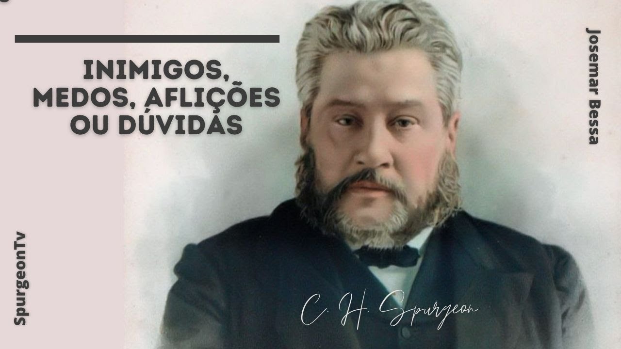 Inimigos, medos, aflições, ou dúvidas | C. H. Spurgeon ( 1834 - 1892 )