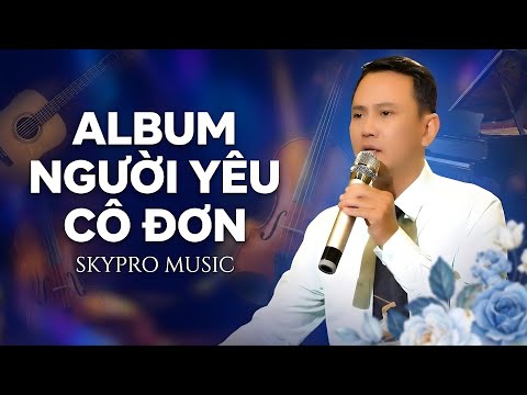 Album Người Yêu Cô Đơn - Skypro Music | Nhạc Bolero Trữ Tình Hay Nhất 2026