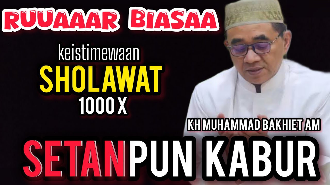 LUAR BIASA‼️KEISTIMEWAAN SHOLAWAT NABI 1000 X,  SETAN PUN KABUR - KH MUHAMMAD BAKHIET AM