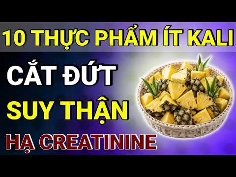 Người Cao Tuổi: 10 Loại Thực Phẩm Ít Kali Giúp Thận Khỏe, HẠ CREATININE, Hết Tiểu Đêm, Ngủ Sâu Giấc!