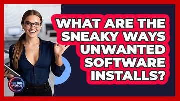 What Are The Sneaky Ways Unwanted Software Installs? - Get Rid Of Guide
