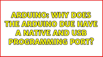 Arduino: Why does the Arduino Due have a native and USB programming port?