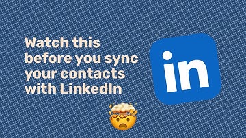 Privacy: if you sync your contacts with LinkedIn, this video is for you