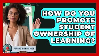 How Do You Promote Student Ownership Of Learning? - Aspiring Teacher Guide