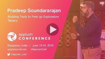 Building Tools to Free up Exploratory Testers by Pradeep Soundararajan #AppiumConf2019