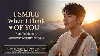 I Smile When I Think of You❤️| Heartfelt Acoustic Love Song | Emotional Ballad (Yu Menglong )