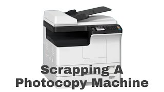 Scrapping A Photocopy Machine | What