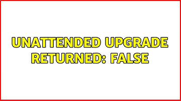 Unattended upgrade returned: False
