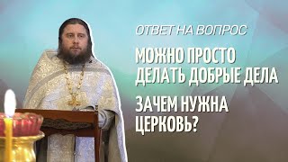 Можно просто делать добрые дела. Зачем тогда нужна церковь?