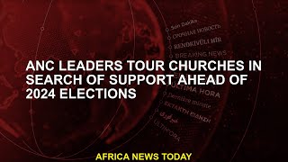 ANC leaders tour churches in search of support ahead of 2024 elections