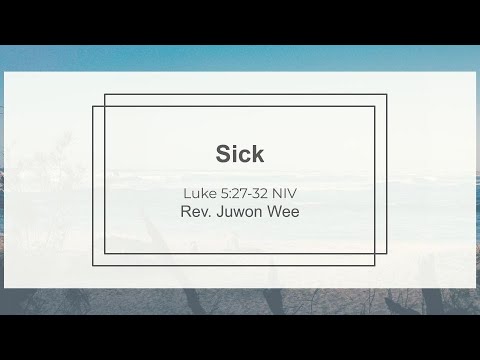 Sick: Sunday Sermon :: Rev. Juwon Wee