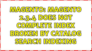 Magento: Magento 2.3.4 does not complete index broken by Catalog Search indexing