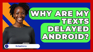 Why Are My Texts Delayed Android? - Be App Savvy