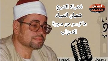 من روائع الشيخ شعبان الصياد ما تيسر من سورة الاحزاب