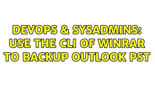 DevOps & SysAdmins: use the cli of winrar to backup outlook pst