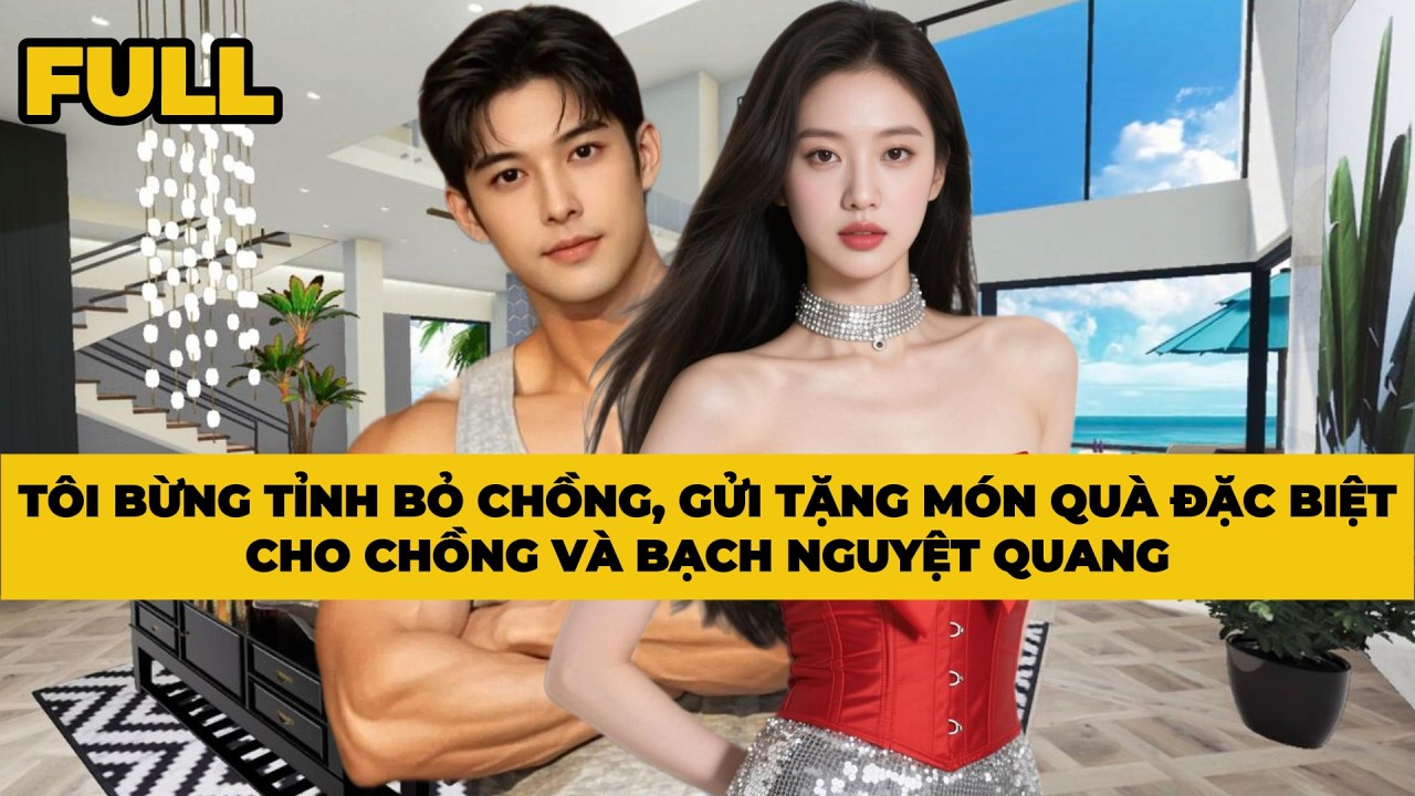 TÔI BỪNG TỈNH BỎ CHỒNG, GỬI TẶNG MÓN QUÀ ĐẶC BIỆT CHO CHỒNG VÀ BẠCH NGUYỆT QUANG | Mèo Bé Bỏng Audio