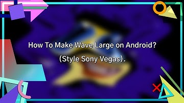 How To Make Wave Large (Style Sony Vegas) on Android?