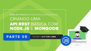 PT 5 / Série de Vídeos: Criando uma API REST básica com Node.js e MongoDB | Tutor: Victor Lima