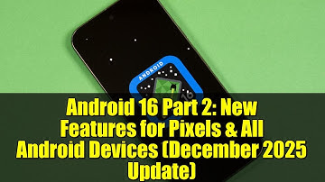 Android 16 Part 2: New Features for Pixels & All Android Devices (December 2025 Update)