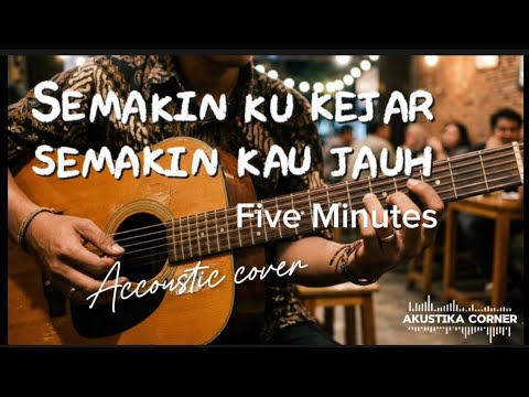 Five Minutes - Semakin ku kejar Semakin kau jauh (Accoustic Cover with Lyrics)