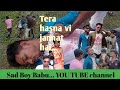 Tera hasna bhi jannat hai very heart touching story by baburiya sad boy babuyoutube channle