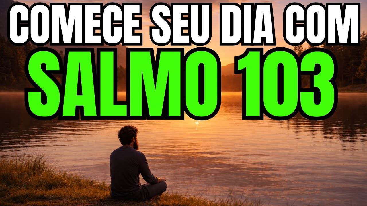 ORAÇÃO DA MANHÃ com o salmo 103 | Abundância de Graça e Bênçãos do Senhor